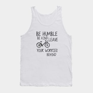 Be humble be kind leave your worries behind Tank Top